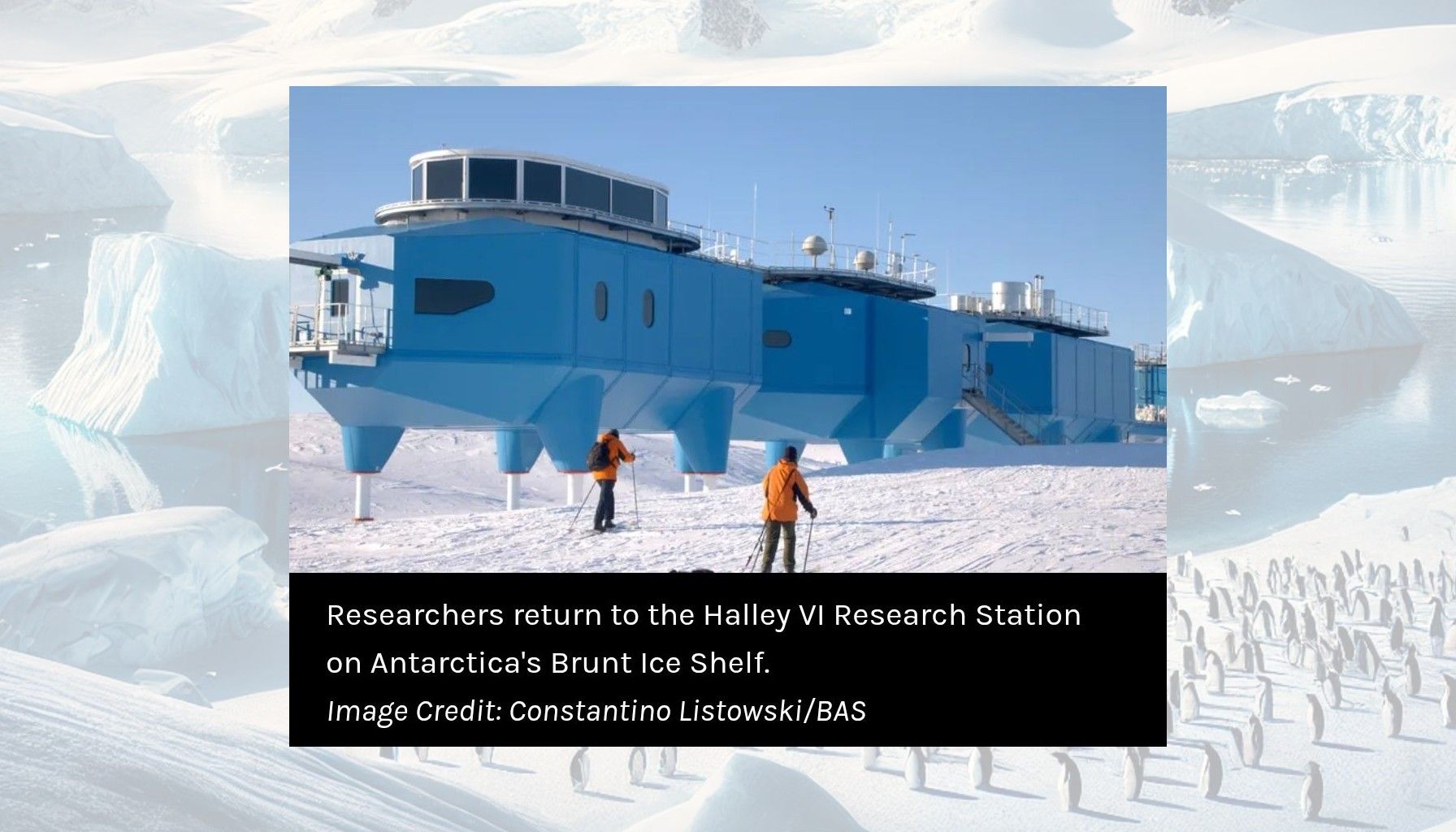 Researchers return to the Halley VI Research Station on Antarctica's Brunt Ice Shelf.  Image Credit: Constantino Listowski/BAS