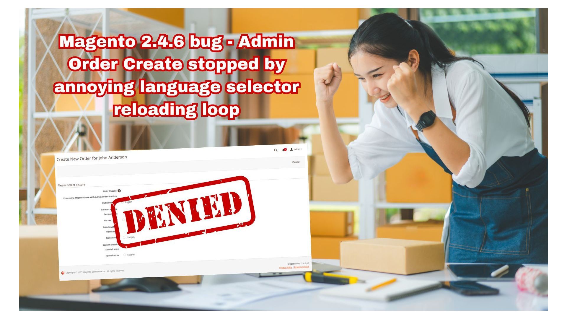 Picture of a frustrated woman holding her fists up to a Magento Admin Order create screen with the word DENIED stamped on it.