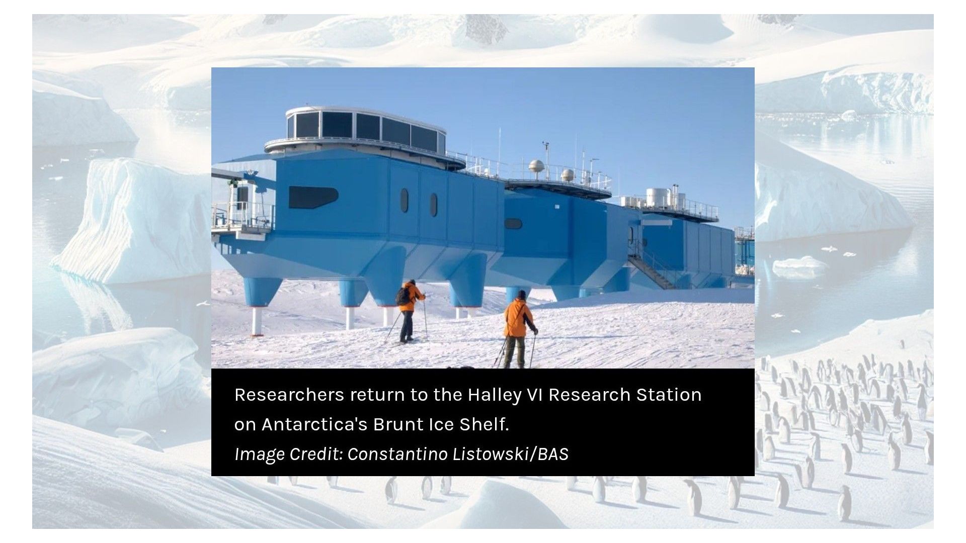 Researchers return to the Halley VI Research Station on Antarctica's Brunt Ice Shelf.  Image Credit: Constantino Listowski/BAS